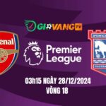 Soi kèo Arsenal vs Ipswich, 03h15 ngày 28/12 - Ngoại Hạng Anh